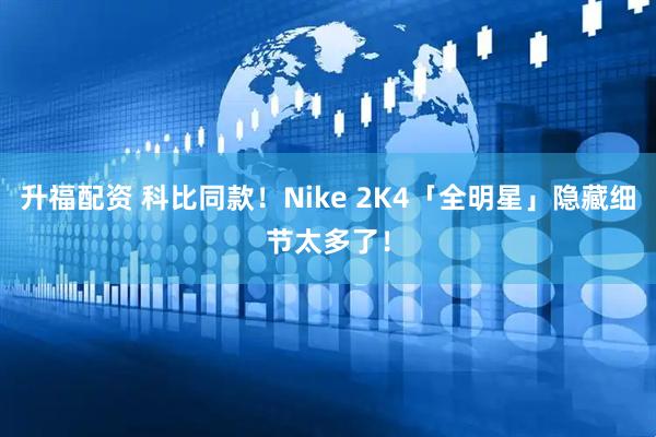 升福配资 科比同款！Nike 2K4「全明星」隐藏细节太多了！